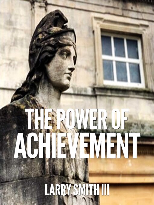 Title details for "The Power of Achievement" by Larry Smith III - Wait list